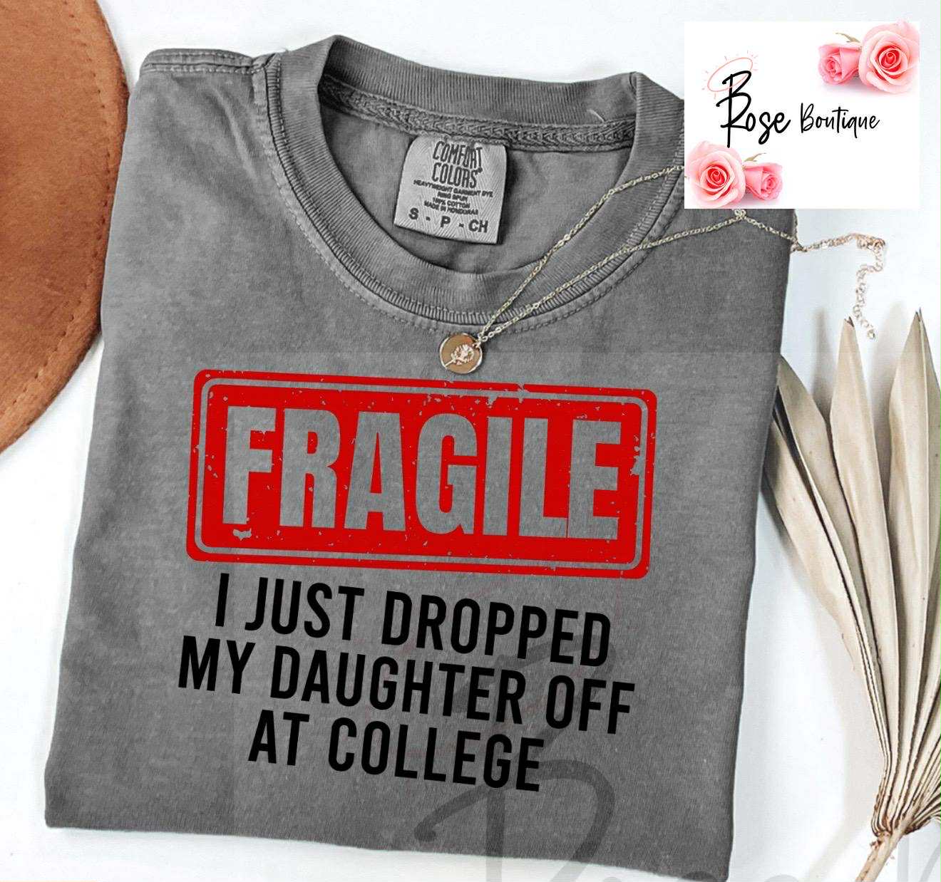 FRAGILE – I Just Dropped My Daughter Off at College Tee