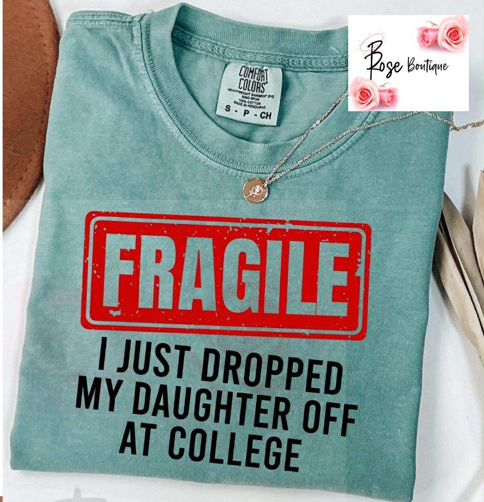 FRAGILE – I Just Dropped My Daughter Off at College Tee